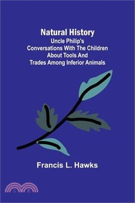 Natural History; Uncle Philip's Conversations with the Children about Tools and Trades among Inferior Animals