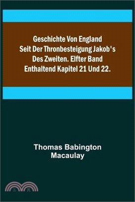 Geschichte von England seit der Thronbesteigung Jakob's des Zweiten. Elfter Band: enthaltend Kapitel 21 und 22.