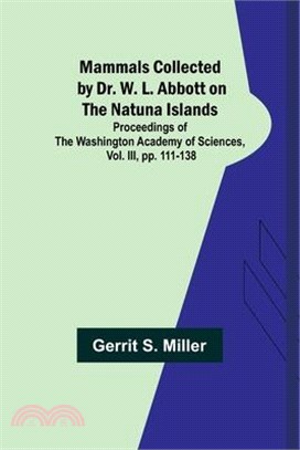 Mammals Collected by Dr. W. L. Abbott on the Natuna Islands; Proceedings of the Washington Academy of Sciences, Vol. III, pp. 111-138