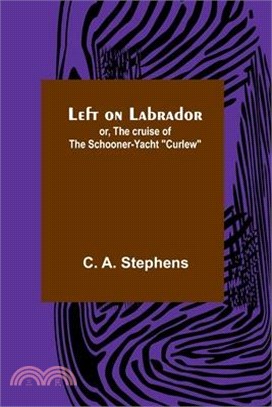 Left on Labrador; or, The cruise of the Schooner-yacht Curlew