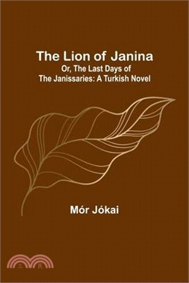 The Lion of Janina; Or, The Last Days of the Janissaries: A Turkish Novel