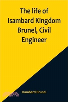 The life of Isambard Kingdom Brunel, Civil Engineer