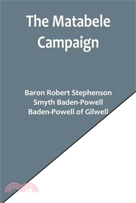 The Matabele Campaign; Being a Narrative of the Campaign in Suppressing the Native Rising in Matabeleland and Mashonaland, 1896