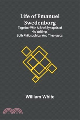 Life of Emanuel Swedenborg: Together with a brief synopsis of his writings, both philosophical and theological