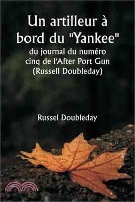 Un artilleur à bord du ""Yankee"" du journal du numéro cinq de l'After Port Gun (Russell Doubleday): Le fil de la croisière et des combats des réserve