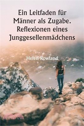 Ein Leitfaden für Männer als Zugabe. Reflexionen eines Junggesellenmädchens