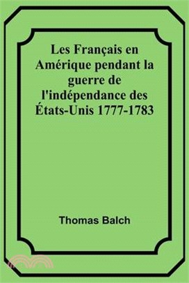 Les Français en Amérique pendant la guerre de l'indépendance des États-Unis 1777-1783