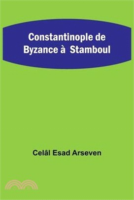 Constantinople de Byzance à Stamboul