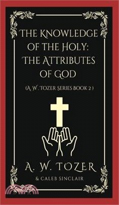 The Knowledge of the Holy: The Attributes of God (AW Tozer Series Book 2