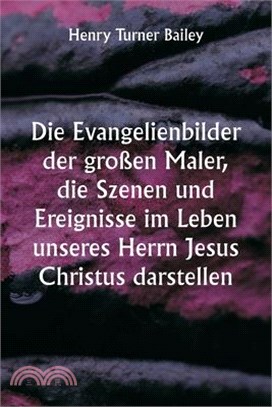 Die Evangelienbilder der großen Maler, die Szenen und Ereignisse im Leben unseres Herrn Jesus Christus darstellen