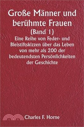 Große Männer und berühmte Frauen (Band 1) Eine Reihe von Feder- und Bleistiftskizzen über das Leben von mehr als 200 der bedeutendsten Persönlichkeite