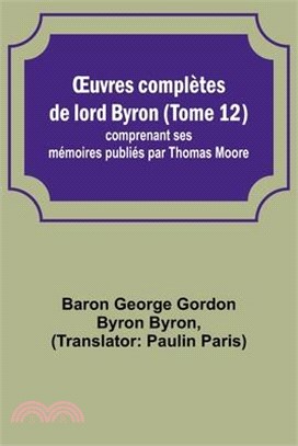 OEuvres complètes de lord Byron (Tome 12); comprenant ses mémoires publiés par Thomas Moore