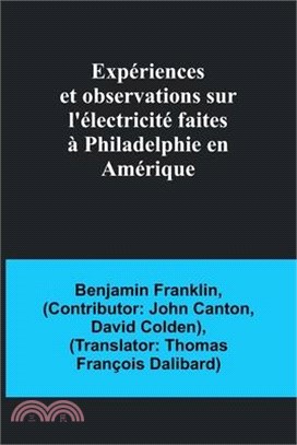 Expériences et observations sur l'électricité faites à Philadelphie en Amérique