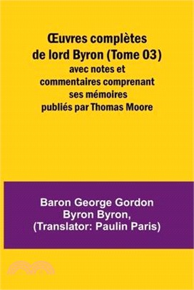 OEuvres complètes de lord Byron (Tome 03); avec notes et commentaires comprenant ses mémoires publiés par Thomas Moore