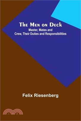 The Men on Deck: Master, Mates and Crew, Their Duties and Responsibilities