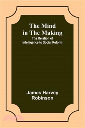 The Mind in the Making: The Relation of Intelligence to Social Reform