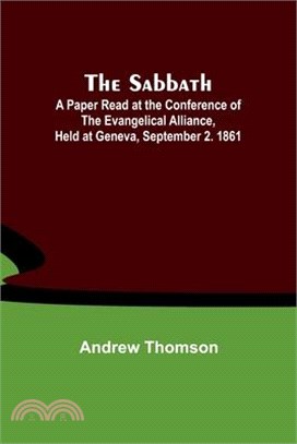 The Sabbath; A Paper Read at the Conference of the Evangelical Alliance, Held at Geneva, September 2. 1861