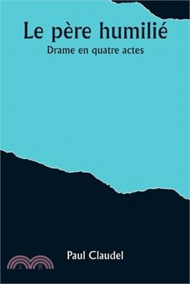 Le père humilié: Drame en quatre actes