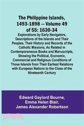 The Philippine Islands, 1493-1898 - Volume 49of 55 1630-34 Explorations by Early Navigators, Descriptions of the Islands and Their Peoples, Their Hist