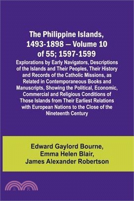 The Philippine Islands, 1493-1898 - Volume 10 of 55; 1597-1599; Explorations by Early Navigators, Descriptions of the Islands and Their Peoples, Their