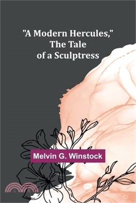 A Modern Hercules, the Tale of a Sculptress