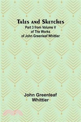 Tales and Sketches Part 3 from Volume V of The Works of John Greenleaf Whittier