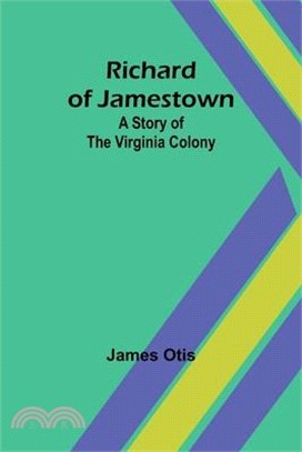 Richard of Jamestown; A Story of the Virginia Colony