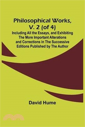 Philosophical Works, v. 2 (of 4); Including All the Essays, and Exhibiting the More Important Alterations and Corrections in the Successive Editions P