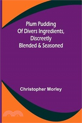 Plum Pudding Of Divers Ingredients, Discreetly Blended & Seasoned