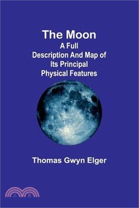 The moon: A full description and map of its principal physical features