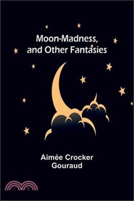 Moon-madness, and other fantasies