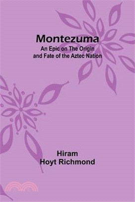 Montezuma: An Epic on the Origin and Fate of the Aztec Nation