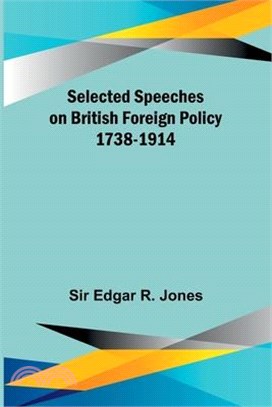 Selected Speeches on British Foreign Policy 1738-1914