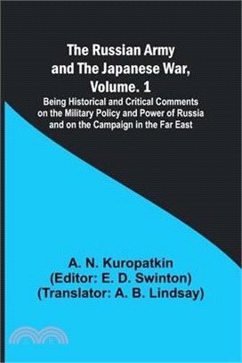 The Russian Army and the Japanese War, Volume. 1; Being Historical and Critical Comments on the Military Policy and Power of Russia and on the Campaig