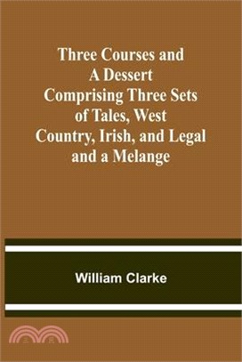 Three Courses and a Dessert Comprising Three Sets of Tales, West Country, Irish, and Legal; and a Melange