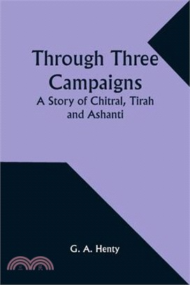 Through Three Campaigns: A Story of Chitral, Tirah and Ashanti