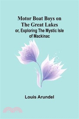 Motor Boat Boys on the Great Lakes; or, Exploring the Mystic Isle of Mackinac