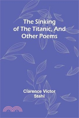 The sinking of the Titanic, and other poems