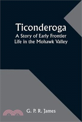 Ticonderoga: A Story of Early Frontier Life in the Mohawk Valley