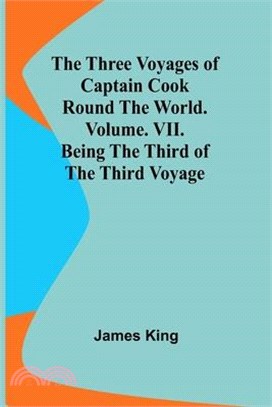 The Three Voyages of Captain Cook Round the World. Vol. VII. Being the Third of the Third Voyage