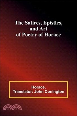 The Satires, Epistles, and Art of Poetry of Horace