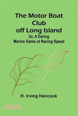 The Motor Boat Club off Long Island; Or, A Daring Marine Game at Racing Speed