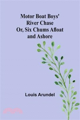 Motor Boat Boys' River Chase; Or, Six Chums Afloat and Ashore