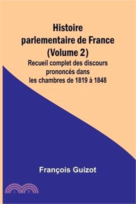 Histoire parlementaire de France (Volume 2); Recueil complet des discours prononcés dans les chambres de 1819 à 1848