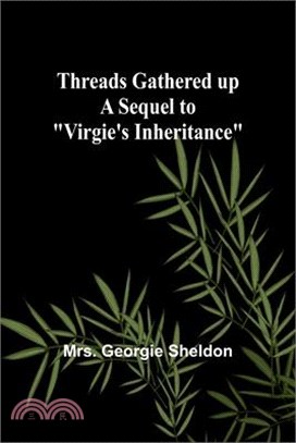 Threads gathered up A sequel to "Virgie's Inheritance"