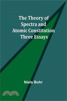 The Theory of Spectra and Atomic Constitution: Three Essays