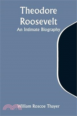 Theodore Roosevelt: An Intimate Biography