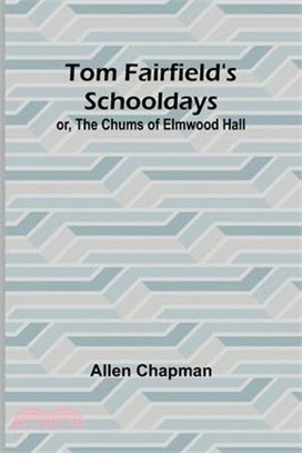 Tom Fairfield's Schooldays; or, The Chums of Elmwood Hall
