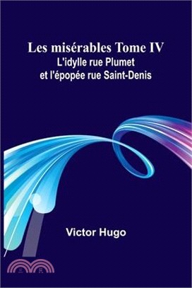 Les misérables Tome IV: L'idylle rue Plumet et l'épopée rue Saint-Denis