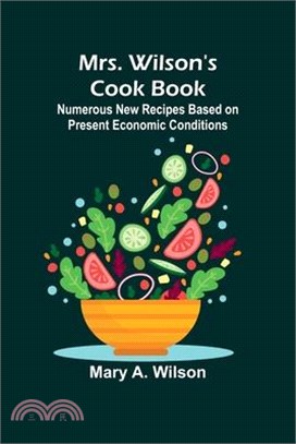 Mrs. Wilson's Cook Book; Numerous New Recipes Based on Present Economic Conditions